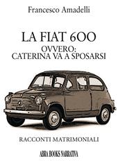 LAa Fiat 600 ovvero: Caterina va a sposarsi. Racconti matrimoniali