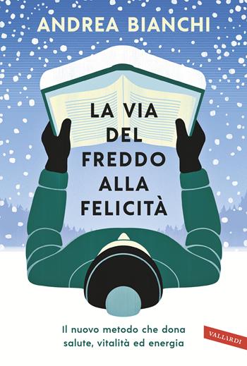 La via del freddo alla felicità. Il nuovo metodo che dona salute, vitalità ed energia - Bianchi, Andrea - Libro Vallardi A. 2020, Salute | Libraccio.it