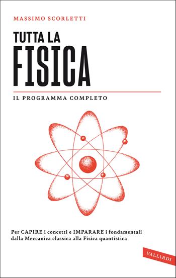 Tutta la fisica. Per capire i concetti e imparare i fondamentali dalla meccanica classica alla fisica quantistica - Massimo Scorletti - Libro Vallardi A. 2021, SuperSintesi | Libraccio.it