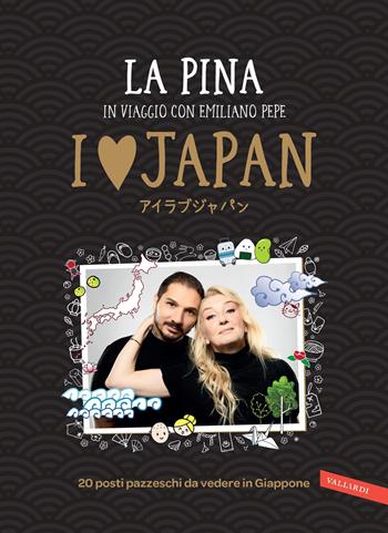 I love Japan. In viaggio con Emiliano Pepe. 20 posti pazzeschi da vedere in Giappone - La Pina - Libro Vallardi A. 2022 | Libraccio.it