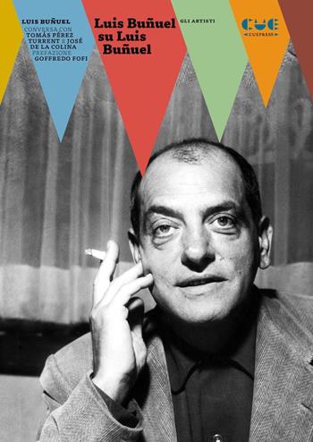 Luis Buñuel su Luis Buñuel - Luis Buñuel, Tomás Pérez Turrent, José de la Colina - Libro Cue Press 2023, Gli artisti | Libraccio.it