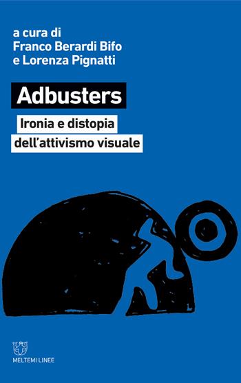 Adbusters. Ironia e distopia dell'attivismo visuale - Lorenza Pignatti - Libro Meltemi 2020, Linee | Libraccio.it