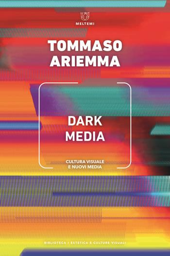 Dark media. Cultura visuale e nuovi media - Tommaso Ariemma - Libro Meltemi 2022, Biblioteca/estetica e culture visuali | Libraccio.it