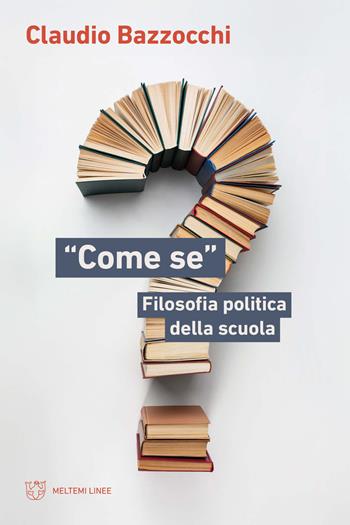 «Come se». Filosofia politica della scuola - Claudio Bazzocchi - Libro Meltemi 2023, Linee | Libraccio.it