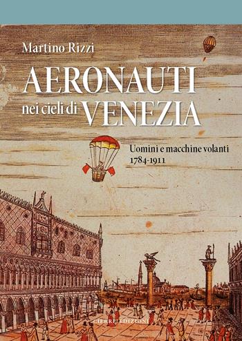 Aeronauti nei cieli di Venezia. Uomini e macchine volanti 1784-1911 - Martino Rizzi - Libro Cierre Edizioni 2024 | Libraccio.it