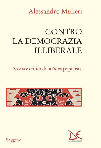 Contro la democrazia illiberale. Storia e critica di un'idea populista - Alessandro Mulieri - Libro Donzelli 2024, Saggine | Libraccio.it