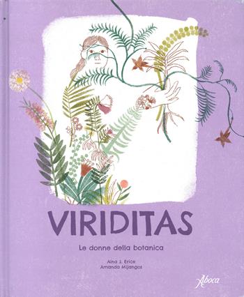 Viriditas. Le donne della botanica. Ediz. a colori - Aina S. Erice, Amanda Mijangos - Libro Aboca Edizioni 2024 | Libraccio.it