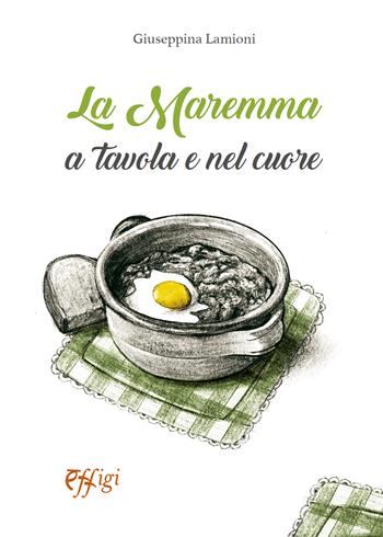 La Maremma a tavola e nel cuore - Giuseppina Lamioni - Libro C&P Adver Effigi 2023 | Libraccio.it