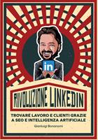   Rivoluzione Linkedin. Trovare lavoro e clienti grazie a SEO e Intelligenza Artificiale