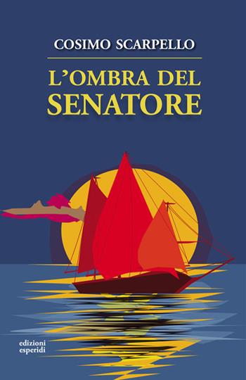 L'ombra del senatore - Cosimo Scarpello - Libro Esperidi 2023 | Libraccio.it