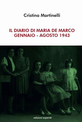 Il diario di Maria De Marco. Gennaio-Agosto 1943 - Cristina Martinelli - Libro Esperidi 2024 | Libraccio.it