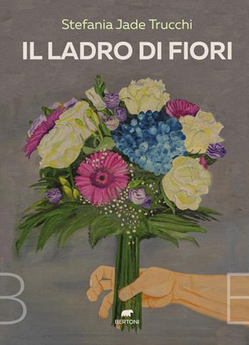 Il ladro di fiori - Stefania Jade Trucchi - Libro Bertoni 2023 | Libraccio.it
