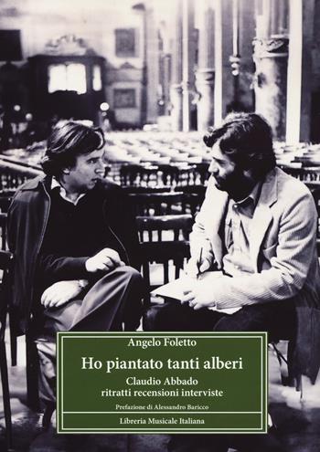 Ho piantato tanti alberi. Claudio Abbado. Ritratti, recensioni, interviste - Angelo Foletto - Libro LIM 2024 | Libraccio.it