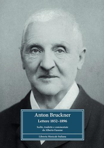 Anton Bruckner. Lettere 1852–1896. Scelte, tradotte e commentate - Alberto Fassone - Libro LIM 2024, Biblioteca musicale | Libraccio.it