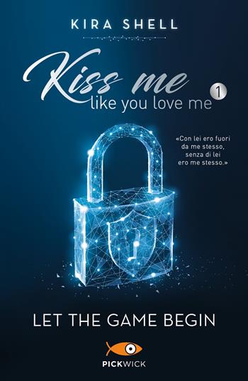 Let the game begin. Kiss me like you love me. Ediz. italiana. Vol. 1 - Kira Shell - Libro Sperling & Kupfer 2021, Pickwick Big | Libraccio.it
