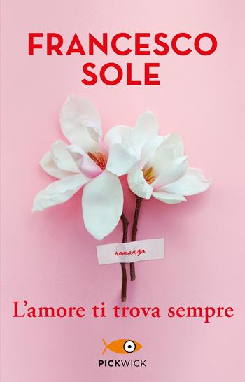 L'amore ti trova sempre - Francesco Sole - Libro Sperling & Kupfer 2022, Pickwick | Libraccio.it
