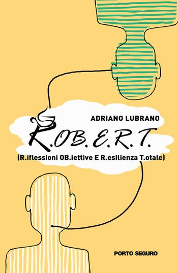 R.OB.E.R.T. - R.iflessioni OB.iettive E R.esilienza T.otale - Adriano Lubrano - Libro Porto Seguro 2021 | Libraccio.it