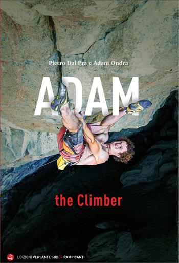 Adam the Climber - Pietro Dal Prà, Adam Ondra - Libro Versante Sud 2023, I rampicanti | Libraccio.it