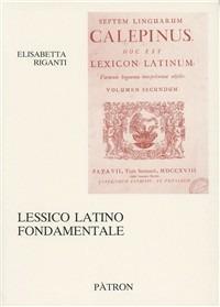 Lessico latino fondamentale - Elisabetta Riganti - Libro Pàtron 2006, Testi insegnamento univers. del latino | Libraccio.it