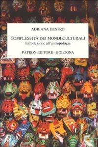 Complessità dei mondi culturali. Introduzione all'antropologia - Adriana Destro - Libro Pàtron 2003 | Libraccio.it