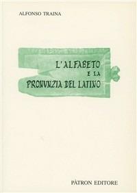 L' alfabeto e la pronunzia del latino - Alfonso Traina - Libro Pàtron 2002, Testi e man. insegnamento univ. del lat. | Libraccio.it