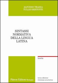 Sintassi normativa della lingua latina. Teoria (rist. anast.) - Alfonso Traina, Tullio Bertotti - Libro Pàtron 2015 | Libraccio.it
