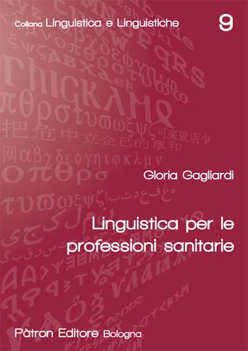 Linguistica per le professioni sanitarie - Gloria Gagliardi - Libro Pàtron 2019, Linguistica e linguistiche | Libraccio.it