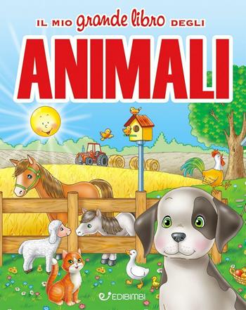 Il mio grande libro degli animali  - Libro Edibimbi 2017 | Libraccio.it