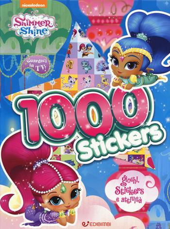 1000 stickers. Giochi, stickers e attività. Shimmer & Shine. Con adesivi. Ediz. a colori  - Libro Edibimbi 2018 | Libraccio.it