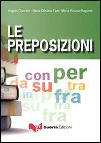 Le preposizioni - Angelo Chiuchiù, M. Cristina Fazi, M. Rosaria Bagianti - Libro Guerra Edizioni 2011 | Libraccio.it