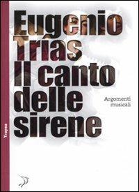 Il canto delle sirene. Argomenti musicali - Eugenio Trías - Libro Marco Tropea Editore 2009, Tropismi | Libraccio.it