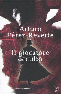 Il giocatore occulto - Arturo Pérez-Reverte - Libro Marco Tropea Editore 2010, I narratori | Libraccio.it
