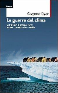 Le guerre del clima - Gwynne Dyer - Libro Marco Tropea Editore 2012, Saggi | Libraccio.it