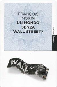 Un mondo senza Wall Street? - François Morin - Libro Marco Tropea Editore 2011, Centolire | Libraccio.it