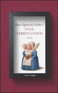 Fuga, ferro e fuoco - Paco Ignacio Taibo - Libro Marco Tropea Editore 2012, Collezione Tropea | Libraccio.it
