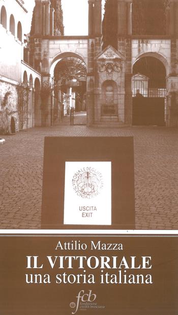 Il Vittoriale. Una storia italiana - Attilio Mazza - Libro Fondazione Civiltà Bresciana 2014 | Libraccio.it