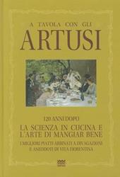 A tavola con gli Artusi. 120 anni dopo «la scienza in cucina e l'arte di mangiar bene»