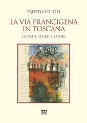 La via Francigena in Toscana. Luoghi, storie e sapori