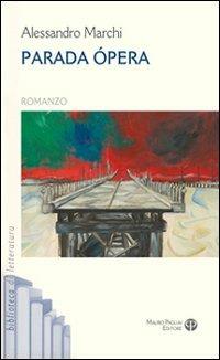 Parada opera - Alessandro Marchi - Libro Mauro Pagliai Editore 2009, Biblioteca di letteratura | Libraccio.it