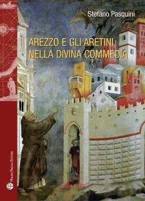 Arezzo e gli aretini nella Divina Commedia - Stefano Pasquini - Libro Mauro Pagliai Editore 2020, Storie del mondo | Libraccio.it