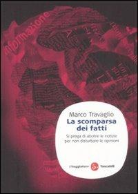 La scomparsa dei fatti. Si prega di abolire le notizie per non disturbare le opinioni - Marco Travaglio - Libro Il Saggiatore 2008, Saggi. Tascabili | Libraccio.it