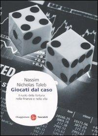 Giocati dal caso. Il ruolo della fortuna nella finanza e nella vita - Nassim Nicholas Taleb - Libro Il Saggiatore 2008, Saggi. Tascabili | Libraccio.it