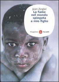 La fame nel mondo spiegata a mio figlio - Jean Ziegler - Libro Il Saggiatore 2010, Saggi. Tascabili | Libraccio.it