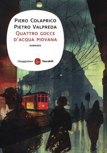 Quattro gocce di acqua piovana - Piero Colaprico, Pietro Valpreda - Libro Il Saggiatore 2012, Narrativa. Tascabili | Libraccio.it