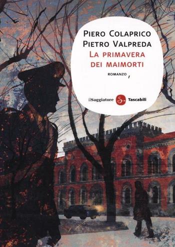 La primavera dei maimorti - Piero Colaprico, Pietro Valpreda - Libro Il Saggiatore 2012, Narrativa. Tascabili | Libraccio.it