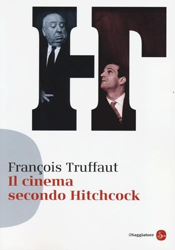 Il cinema secondo Hitchcock - François Truffaut - Libro Il Saggiatore 2013, Saggi. Tascabili | Libraccio.it