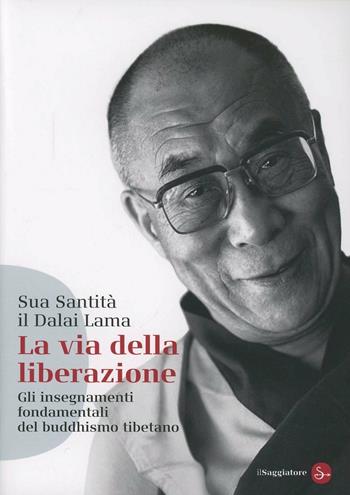 La via della liberazione. Gli insegnamenti fondamentali del buddhismo tibetano - Gyatso Tenzin (Dalai Lama) - Libro Il Saggiatore 2014, Saggi. Tascabili | Libraccio.it