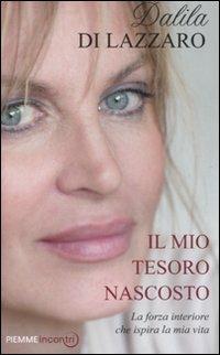 Il mio tesoro nascosto. La forza interiore che ispira la mia vita - Dalila Di Lazzaro - Libro Piemme 2011, Incontri | Libraccio.it