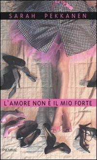L' amore non è il mio forte - Sarah Pekkanen - Libro Piemme 2010 | Libraccio.it