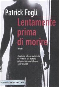 Lentamente prima di morire - Patrick Fogli - Libro Piemme 2009, Bestseller | Libraccio.it